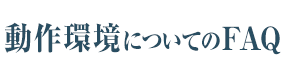 動作環境についてのFAQ